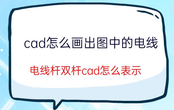 cad怎么画出图中的电线 电线杆双杆cad怎么表示？